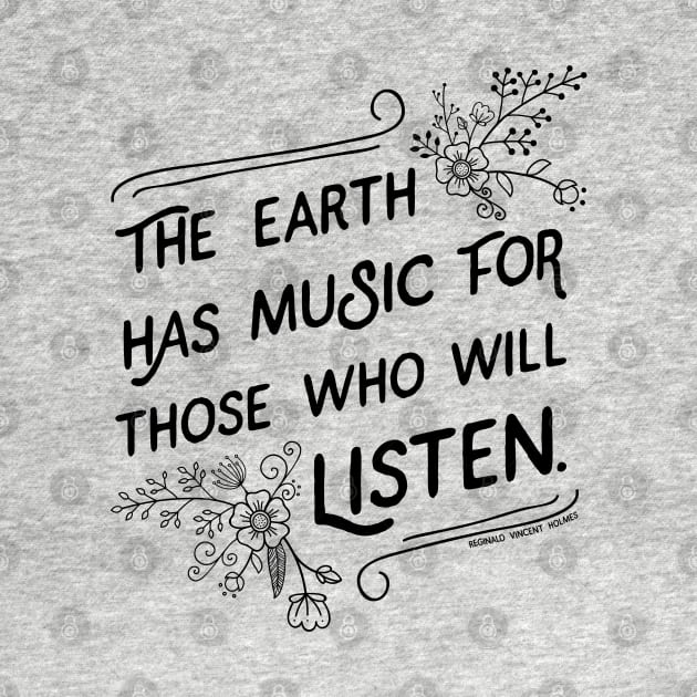 The Earth has Music for Those Who Will Listen quote by KellyDesignCompany